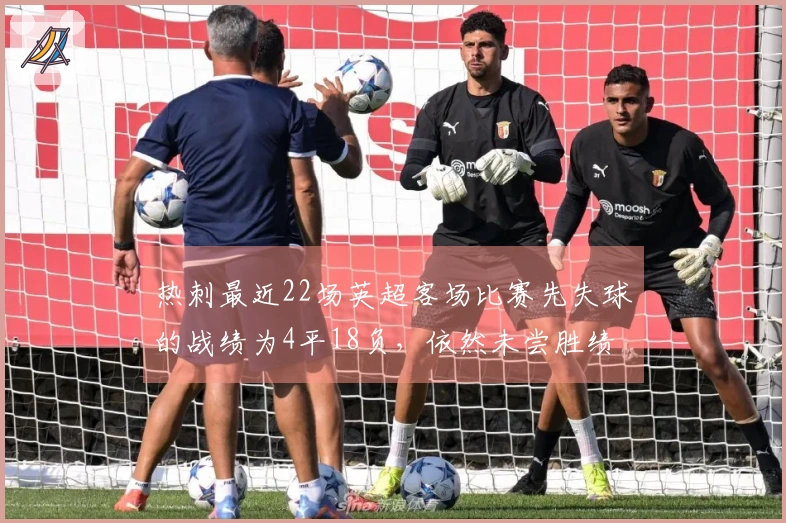 热刺最近22场英超客场比赛先失球的战绩为4平18负，依然未尝胜绩